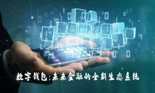 数字钱包：未来金融的全新生态系统