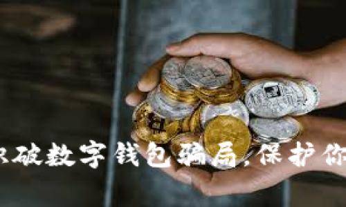 警惕！如何识破数字钱包骗局，保护你的财产安全