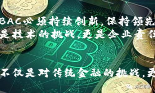 真正的数字钱包BAC：颠覆传统支付方式的创新解决方案  
数字钱包, BAC, 电子支付, 区块链技术/guanjianci  

引言  
在这个信息化和数字化飞速发展的时代，传统支付方式逐渐被新的支付手段所取代。作为时代的产物，真正的数字钱包BAC应运而生，承载着便捷、安全的金融交易新理念，为大众提供了革命性的金融体验。  

数字钱包的兴起  
数字钱包，顾名思义，是一种以数字形式存在的支付工具。与传统钱包不同，它不需要携带纸币和硬币，而是通过互联网完成一系列交易。人们越来越倾向于使用数字钱包来简化支付流程，无论是在商场、餐馆还是在线购物，数字钱包都逐渐成为支付的新宠。  
BAC数字钱包的崛起，不仅是满足了用户日益增长的智能支付需求，更是推动了金融科技的革新。它结合了区块链技术，确保交易的安全性和透明性，这也是BAC引人注目的独特卖点。  

BAC数字钱包的核心优势  
在众多数字钱包产品中，BAC凭借其独特的技术架构和用户体验脱颖而出。首先，BAC数字钱包为用户提供了高度安全的环境。通过使用先进的加密技术和多重身份验证机制，用户的个人信息及资金安全都得到了有效保障。  
其次，BAC数字钱包灵活的兼容性使得用户可以轻松实现多种支付方式，包括在线购物、跨境支付以及实体店消费。这种灵活性满足了不同用户群体的需求，无论是个人用户还是商家用户，都能够从BAC钱包中找到适合自己的使用场景。  
再者，BAC还提供了实时的交易跟踪功能。用户可以随时查看自己的交易记录与余额变化，这种透明度强化了用户对钱包的信任感。此外，BAC还具有低费用的特点，相比于其他支付工具，BAC的交易手续费更具竞争力。  

区块链赋能BAC数字钱包  
区块链技术是BAC数字钱包得以成功运作的重要支柱。区块链的去中心化特点使得所有交易记录都被分布式存储在全球多个节点上，确保了数据的安全性和无法篡改性。用户不再需要依赖传统的金融机构来审核和处理交易，这大大提高了交易的效率。  
而BAC的智能合约功能，则允许用户在无需中介的情况下自动执行合约条款，这简单而高效的方式，为用户提供了前所未有的便利。这使得BAC不仅限于日常支付，也可以用于诸如储蓄、投资等多元化的金融组合。  

用户体验的优先考量  
在数字钱包领域，用户体验至关重要。BAC在设计之初，就将用户体验放在首位。简洁直观的界面设计，让用户可以一目了然地进行各种操作。无论是新手用户还是资深用户，都能快速上手，减少了学习成本。  
此外，BAC还加入了个性化推荐功能，根据用户的交易习惯和偏好，推荐适合的金融产品和服务。这种以用户为中心的设计理念，使得每一个用户都能享受到量身定制的服务。  

BAC如何实现金融普惠  
BAC不仅希望服务财富一代，也致力于推动金融普惠，帮助更多的人群实现便捷的金融服务。通过其低门槛的使用条件和友好的使用体验，BAC正在逐步打破传统金融体制对普通用户的限制。  
例如，为了帮助无银行账户的人士，BAC提供了无须繁琐身份认证的简易注册通道，实现便捷的数字支付。这不仅提高了金融服务的可获得性，也为很多地方的经济活动提供了活力。  

未来展望与挑战  
尽管BAC数字钱包在技术与服务上表现突出，但未来仍面临诸多挑战。市场竞争日益激烈，各类数字钱包层出不穷。BAC必须持续创新，保持领先地位，那些能为用户带来价值的新功能将成为BAC持续发展的关键。  
此外，随着用户对数据隐私和安全性的关注日益加深，BAC需要不断提升其安全性，增强用户对平台的信心。这不仅是技术的挑战，更是企业责任感的体现。  

结语  
真正的数字钱包BAC，以其创新的设计理念、安全的交易环境和优越的用户体验，正在深刻影响我们的支付习惯。这不仅是对传统金融的挑战，更是对未来金融生态的探索。随着技术的不断进步，BAC数字钱包必将为我们带来更多惊喜，让我们拭目以待。  