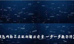 小狐钱包网络不匹配的解决方案：一步一步教你