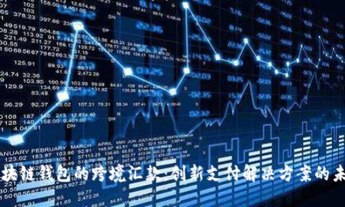 区块链钱包的跨境汇款：创新支付解决方案的未来