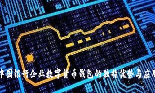 探索中国银行企业数字货币钱包的独特优势与应用场景