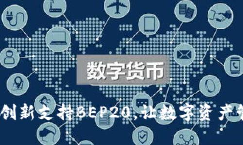 小狐钱包：创新支持BEP20，让数字资产管理更高效