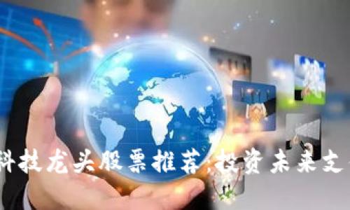 2023年数字钱包科技龙头股票推荐：投资未来支付革命的最佳选择