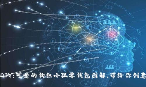 轻松DIY：可爱的钩织小狐零钱包图解，带给你创意灵感