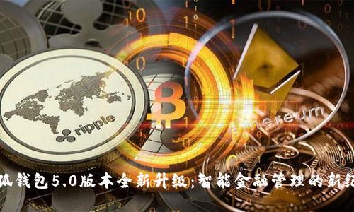小狐钱包5.0版本全新升级：智能金融管理的新纪元