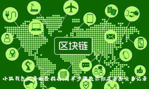 小狐钱包记录删除指南：简单步骤教你彻底去除交易记录