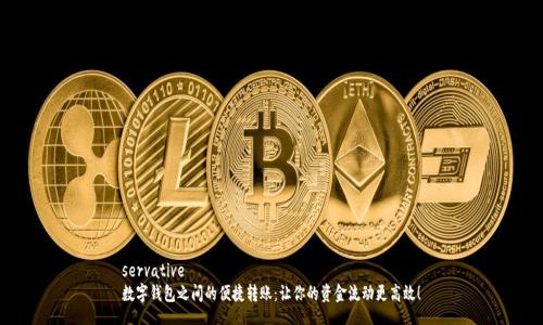servative
数字钱包之间的便捷转账：让你的资金流动更高效！