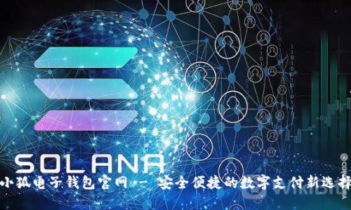 小狐电子钱包官网 - 安全便捷的数字支付新选择