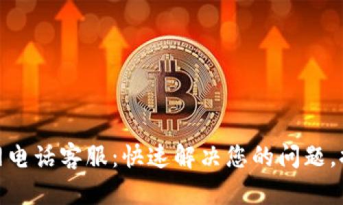 小狐钱包官网电话客服：快速解决您的问题，提供优质服务