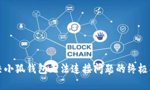 解决小狐钱包无法连接问题的终极指南