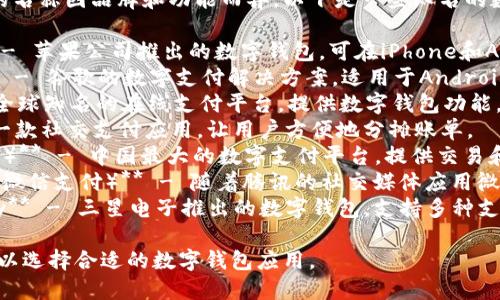 数字钱包应用程序的名称因品牌和功能而异。以下是一些知名的数字钱包应用：

1. **Apple Pay** - 苹果公司推出的数字钱包，可在iPhone和Apple Watch上使用。
2. **Google Pay** - 谷歌的数字支付解决方案，适用于Android设备和桌面使用。
3. **PayPal** - 全球知名的在线支付平台，提供数字钱包功能。
4. **Venmo** - 一款社交支付应用，让用户方便地分摊账单。
5. **Alipay（支付宝）** - 中国最大的数字支付平台，提供交易和钱包功能。
6. **WeChat Pay（微信支付）** - 随着腾讯的社交媒体应用微信推出的支付服务。
7. **Samsung Pay** - 三星电子推出的数字钱包，支持多种支付方式。

根据您的需求，您可以选择合适的数字钱包应用。