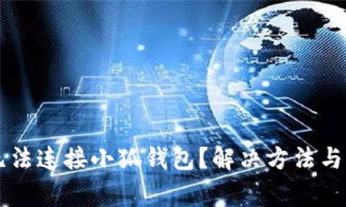 ### 为何无法连接小狐钱包？解决方法与常见问题解析
