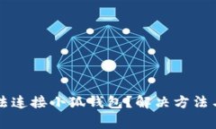 ### 为何无法连接小狐钱包？解决方法与常见问题