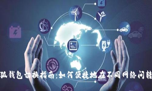 小狐钱包切换指南：如何便捷地在不同网络间转换