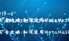 meta charset=＂UTF-8＂MetaMask App挖矿全攻略：如何使