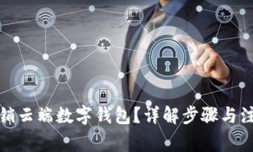 如何注销云端数字钱包？详解步骤与注意事项