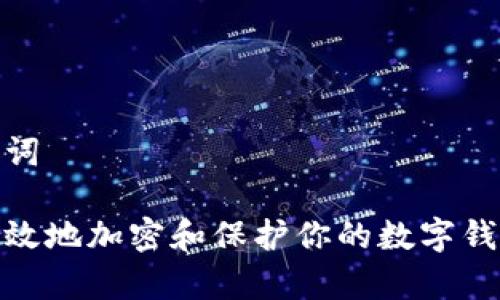 和关键词

如何有效地加密和保护你的数字钱包安全