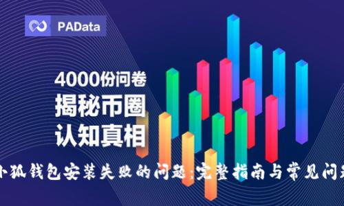 解决小狐钱包安装失败的问题：完整指南与常见问题解答