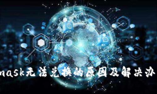 Metamask无法兑换的原因及解决办法详解