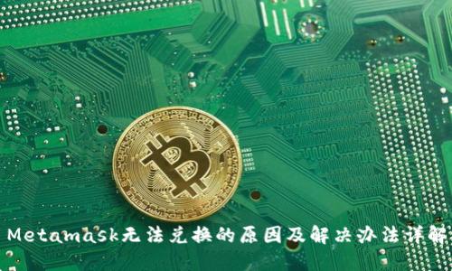Metamask无法兑换的原因及解决办法详解