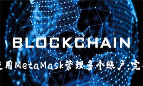 如何使用MetaMask管理多个账户：完整指南