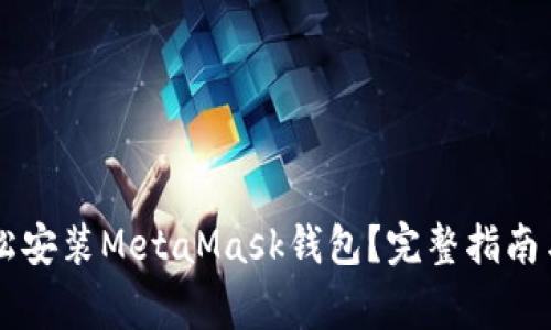 手机端如何轻松安装MetaMask钱包？完整指南与常见问题解答