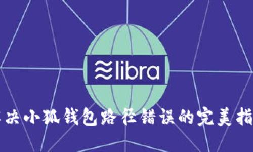 解决小狐钱包路径错误的完美指南