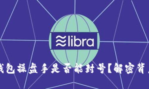 区块链钱包操盘手是否能封号？解密背后的秘密