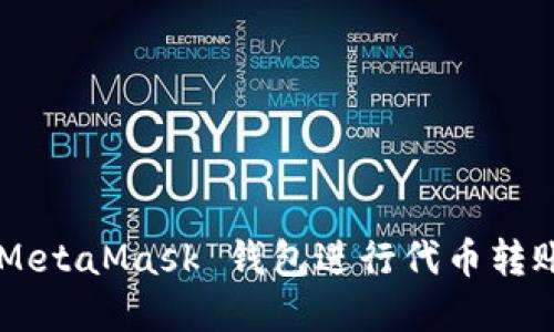 如何使用 MetaMask 钱包进行代币转账：完整指南