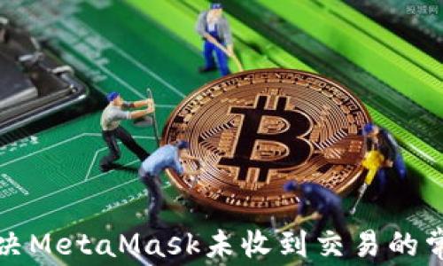 
如何解决MetaMask未收到交易的常见问题