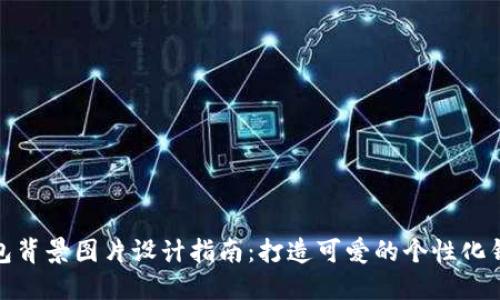 小狐钱包背景图片设计指南：打造可爱的个性化钱包体验