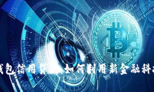 全面解析数字钱包信用贷款：如何利用新金融科技实现轻松借贷