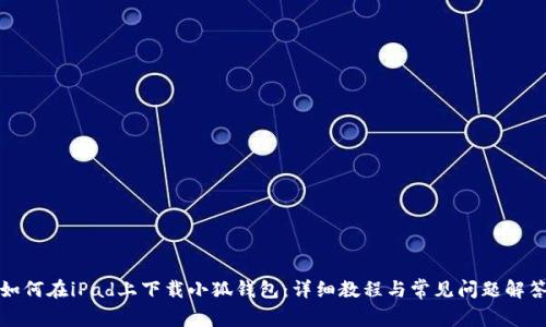 如何在iPad上下载小狐钱包：详细教程与常见问题解答