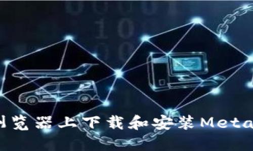 Title: 如何在谷歌浏览器上下载和安装MetaMask钱包：详细指南