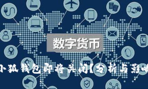 小狐钱包即将关闭?分析与影响