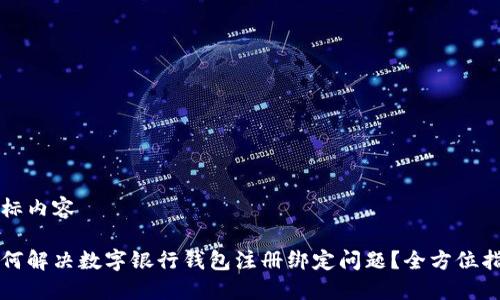 指标内容

如何解决数字银行钱包注册绑定问题？全方位指南