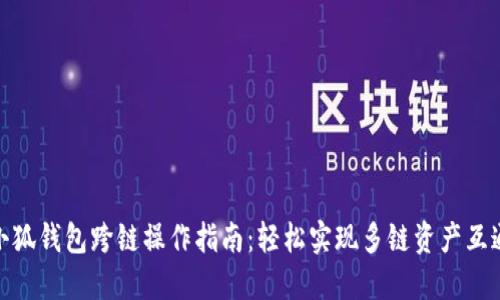 小狐钱包跨链操作指南：轻松实现多链资产互通