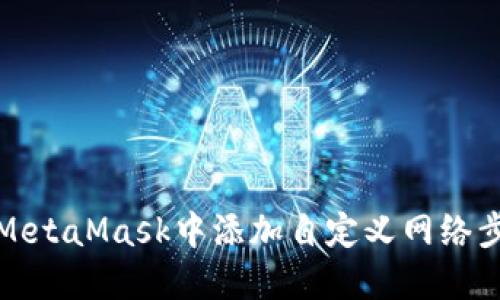 如何在MetaMask中添加自定义网络步骤详解