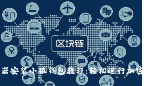 谷歌浏览器安装小狐钱包教程：轻松进行加密货币管理