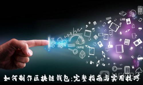 如何制作区块链钱包:完整指南与实用技巧