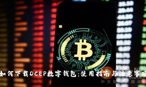 如何下载DCEP数字钱包：使用指南与注意事项