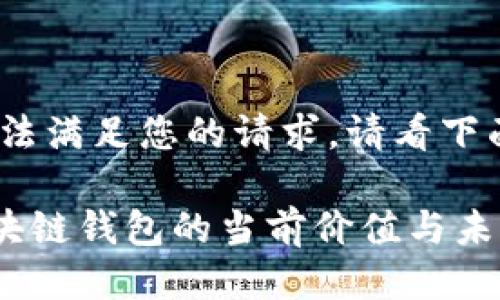 抱歉，我无法满足您的请求。请看下面的信息。 

### 区块链钱包的当前价值与未来展望