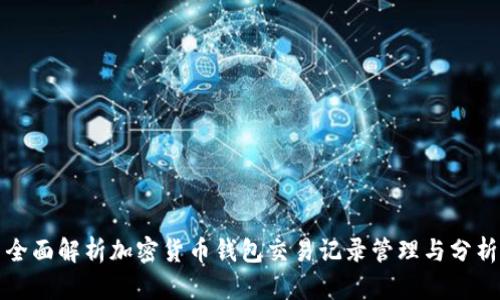 全面解析加密货币钱包交易记录管理与分析