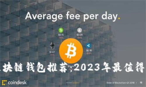 最安全的区块链钱包推荐：2023年最值得信赖的软件