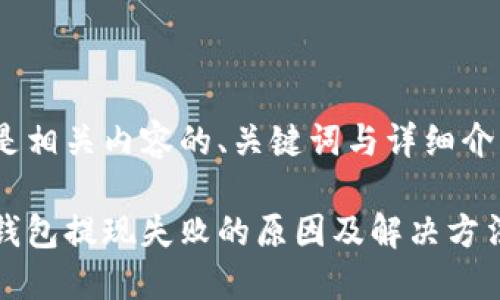以下是相关内容的、关键词与详细介绍：

小狐钱包提现失败的原因及解决方法详解