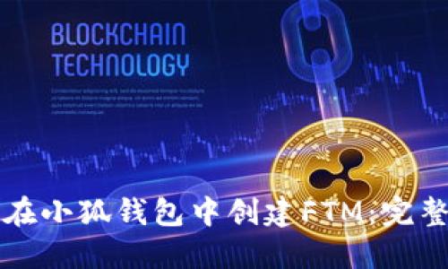 如何在小狐钱包中创建FTM：完整指南