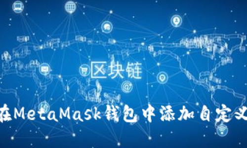 : 如何在MetaMask钱包中添加自定义区块链