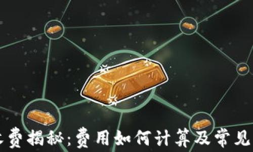 
区块链钱包收费揭秘：费用如何计算及常见收费模式分析