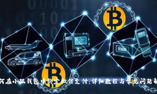 如何在小狐钱包中绑定微信支付：详细教程与常见问题解答